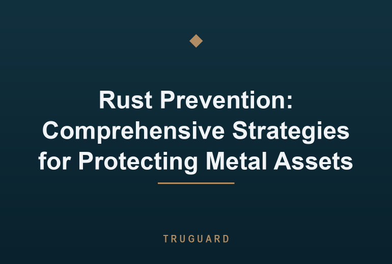 Rust Prevention: Comprehensive Strategies for Protecting Metal Assets