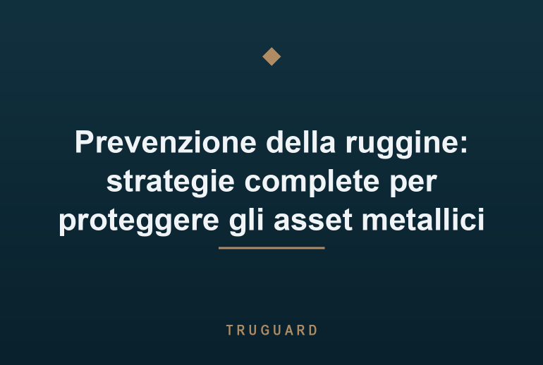 Prevenzione della ruggine: strategie complete per proteggere gli asset metallici