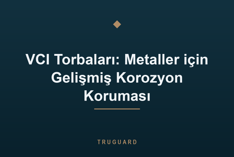 VCI Torbaları: Metaller için Gelişmiş Korozyon Koruması