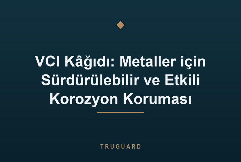 VCI Kâğıdı: Metaller için Sürdürülebilir ve Etkili Korozyon Koruması